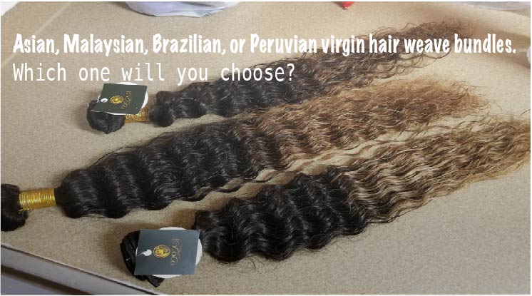 Asian, Malaysian, Brazilian, or Peruvian virgin hair weave bundles. Which one will you choose?